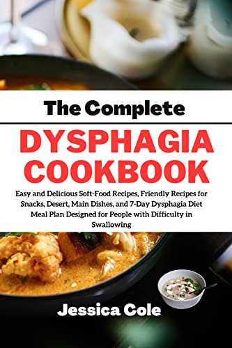 The Complete Dysphagia Cookbook: Easy & Delicious Soft-Food, Friendly Recipes for Snacks, Desert, Main Dishes, and 7-Day Meal Plan Designed for People with Difficulty in Swallowing (English Edition)