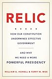 Relic: How Our Constitution Undermines Effective Government--and Why We Need a More Powerful Presidency