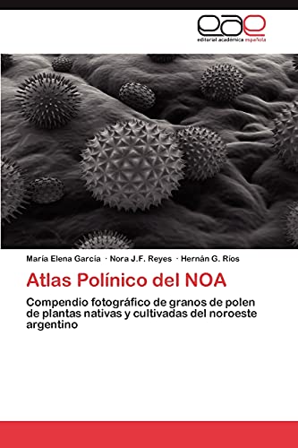 Atlas Polinico del Noa: Compendio fotográfico de granos de polen de plantas nativas y cultivadas del noroeste argentino