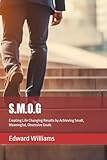 S.M.O.G: Creating Life Changing Results by Achieving Small, Meaningful, Obsessive Goals