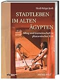 Stadtleben im Alten Ägypten: Alltag und Gemeinschaft in pharaonischer Zeit - Heidi Köpp-Junk 