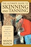 The Ultimate Guide to Skinning and Tanning: A Complete Guide to Working with Pelts, Fur, and Leather