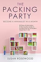 The Packing Party: Become a Minimalist in a Month: 30 Days of Minimalism. A Day by Day Guide to Achieve the Art of Modern Happiness in Life 1095083899 Book Cover