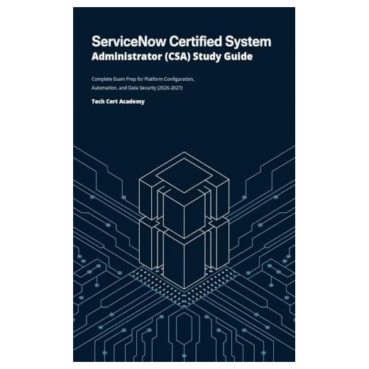 ServiceNow Certified System Administrator (CSA) Study Guide: Complete Exam Prep for Platform Configuration, Automation, and Data Security (2026-2027) (Tech Cert Academy Certification Prep Series)