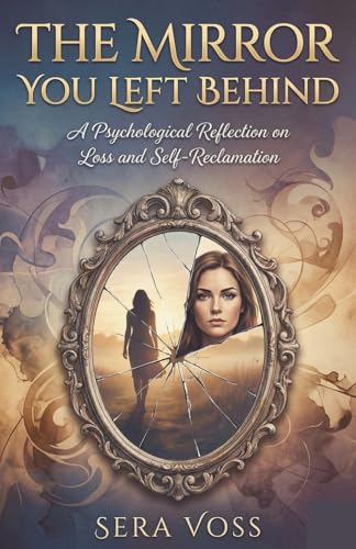 The Mirror You Left Behind by Sera Voss: A Psychological Reflection on Loss and Self-Reclamation