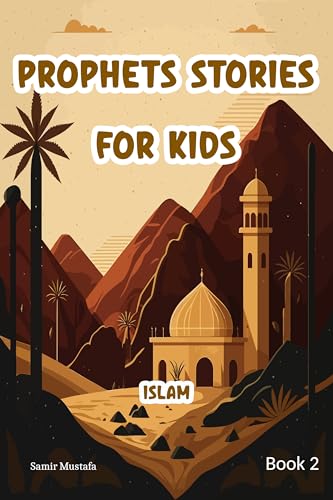 Prophets Stories For Kids: Islam | 5 Prophetic Journeys from the Noble Quran and the Authentic Sunnah | Book 2 ( Islamic Children Tales )