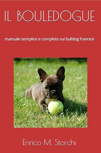  IL BOULEDOGUE: manuale semplice e completo sui bulldog francesi (AMICI DEI CANI Vol. 7)