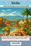  Sicile Guide de Voyage et de Tourisme 2026: Le guide complet de voyage en Sicile: gastronomie, vins, plages, escapades en plein air, festivals, shopping et conseils d\'initiés