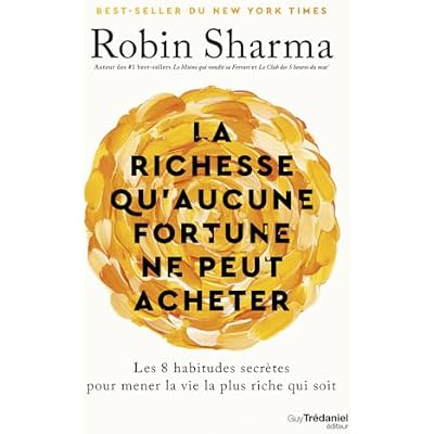 La richesse qu'aucune fortune ne peut acheter - Les 8 habitudes secr&egrave;tes pour mener la vie la plus riche qui soit