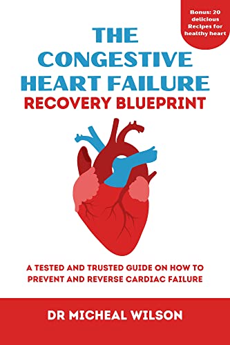 THE CONGESTIVE HEART FAILURE RECOVERY BLUEPRINT A Tested And Trusted Guide On How To Prevent 