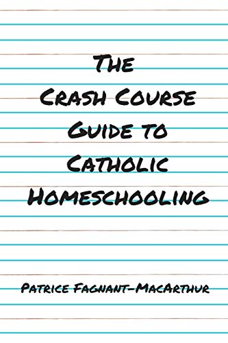 The Crash Course Guide to Catholic Homeschooling The Crash Course Guide to Catholic Homeschooling