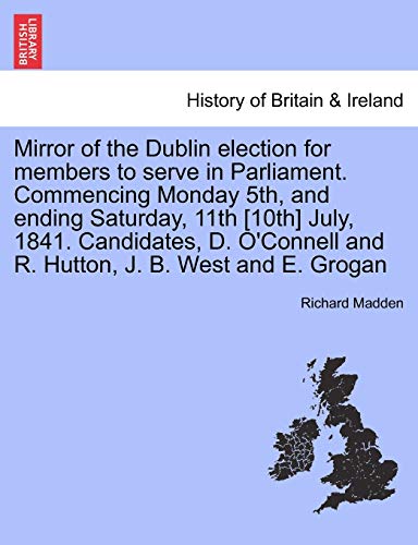 Mirror of the Dublin Election for Members to Serve in Parliament. Commencing Monday 5th, and Ending Saturday, 11th...
