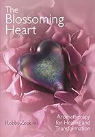 The Blossoming Heart: Aromatherapy for Healing and Transformation 0958095906 Book Cover