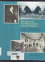 The Physician, The Philanthropist, And The Politician: A History Of Public Mental Health Care In Pennsylvania 0892711019 Book Cover