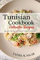 Tunisian Cookbook - Uncover the Rich and Diverse Flavors of Tunisia: The Collection of Traditional and Authentic Tunisian Recipes Passed Down from Generations. B0CWDRCKMQ Book Cover