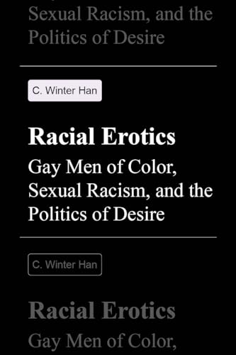 Racial Erotics: Gay Men of Color, Sexual Racism, and the Politics of Desire