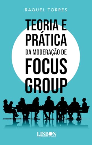 Teoria e Prática da Moderação de Focus Group: