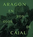 Aragón en los ojos de Cajal (Catálogos exposiciones)