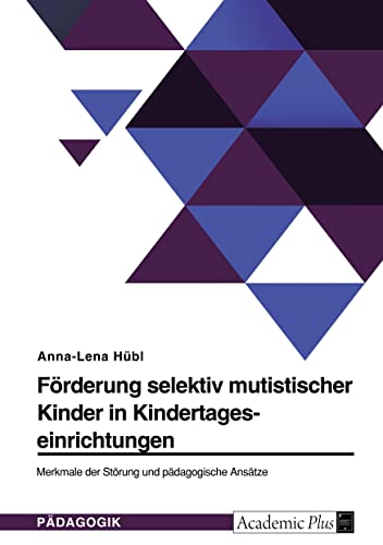 Förderung selektiv mutistischer Kinder in Kindertageseinrichtungen. Merkmale der Störung und pädagogische Ansätze (German Edition)