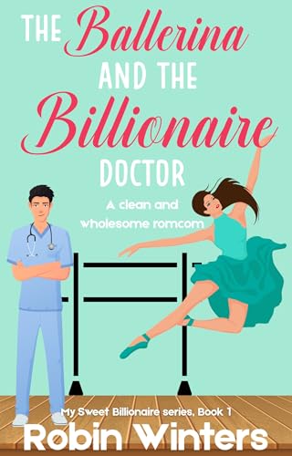 The Ballerina and the Billionaire Doctor: A Clean and Wholesome Romcom