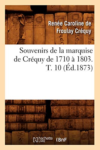 Souvenirs de la Marquise de Créquy de 1710 À 1803. T. 10 (Éd.1873) (Histoire) (French Edition)