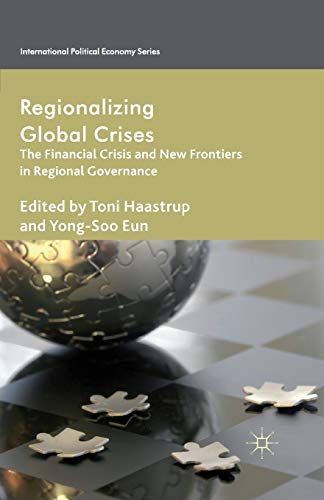 Regionalizing Global Crises: The Financial Crisis and New Frontiers in Regional Governance (International Political Economy Series)