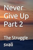 Never Give Up Part 2: The Struggle B0D7TVN3K1 Book Cover