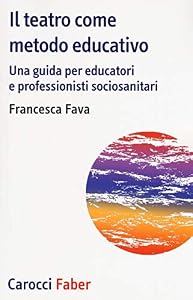 Il teatro come metodo educativo. Una guida per educatori e professionisti socioanitari
