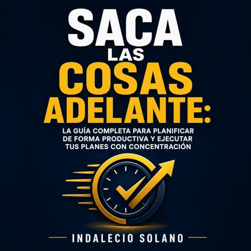 『Saca las cosas adelante: La gu&iacute;a completa para planificar de forma productiva y ejecutar tus planes con concentraci&o
