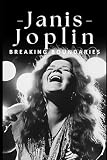  Janis Joplin: Breaking Boundaries: The Life, Music, and Tragic Legacy of Janis Joplin, the Iconic Voice of 1960s Rock