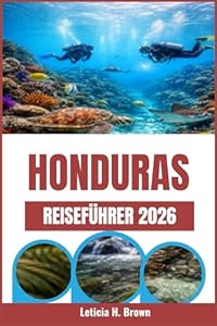 HONDURAS REISEFÜHRER 2026: Eine Reise ins Herz der unberührten Schönheit und Kultur Mittelamerikas