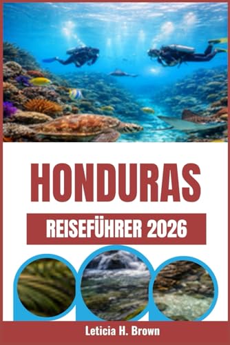 HONDURAS REISEFÜHRER 2026: Eine Reise ins Herz der unberührten Schönheit und Kultur Mittelamerikas