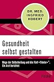 Gesundheit selbst gestalten: Wege der Selbstheilung und die Fünf »Tibeter«®. Ein Arzt berichtet - Ingfried Hobert 