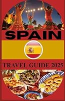 SPAIN TRAVEL GUIDE 2025: Discover Spain’s Wonders through the Eyes of Students, Researchers, and Explorers B0F5QH69FR Book Cover