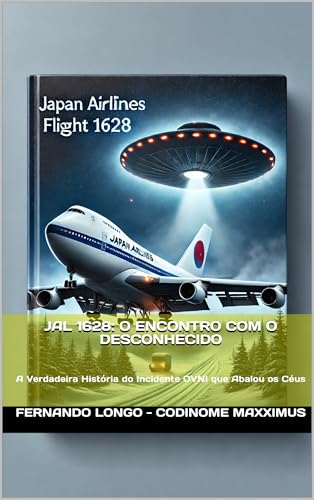 JAL 1628: O Encontro com o Desconhecido : A Verdadeira História do Incidente OVNI que Abalou os Céus (Fenômenos Aéreos Inexplicáveis: Relatos Oficiais Livro 2)