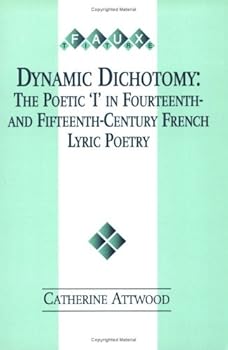 Hardcover Dynamic Dichotomy: The Poetic 'i' in Fourteenth- And Fifteenth-Century French Lyric Poetry Book
