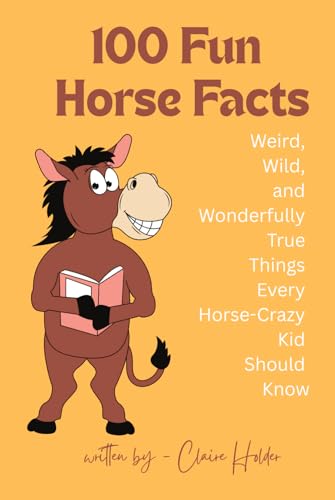 Image of 100 Fun Horse Facts: Weird, wild and wonderful true things every horse-crazy kid should know! (100% Horsing Around)
