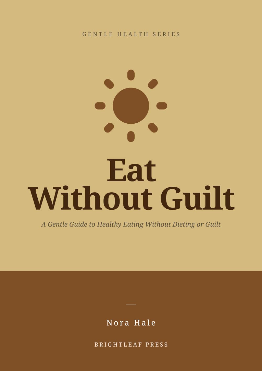 Eat Without Guilt: A Gentle Guide to Healthy Eating Without Dieting or Guilt (Gentle Health)