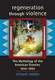 Regeneration Through Violence: The Mythology of the American Frontier, 1600–1860