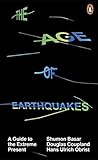 The Age of Earthquakes: A Guide to the Extreme Present by Shumon Basar (2015-03-05) - Shumon Basar;Douglas Coupland;Hans Ulrich Obrist