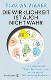 Die Wirklichkeit ist auch nicht wahr: Die faszinierende Physik der Sinne – und wie sie unsere Wahrnehmung bestimmt