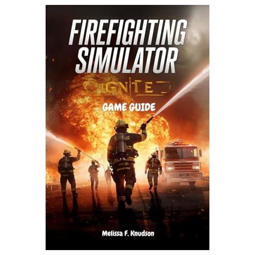 Firefighting Simulator: Ignite GAME GUIDE: The Ultimate Strategy, Tactics, and Expert Techniques to Master Firefighting Simulator Ignite for Casual Firefighters and Veteran Virtual Firefighters Alike