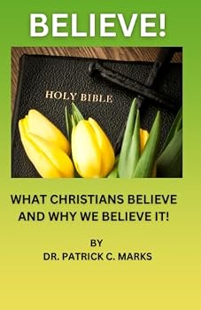 Believe!: What Christians Believe and Why We Believe it