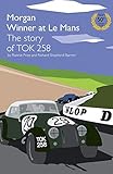 Morgan Winner at Le Mans 1962 the Story of Tok258: Golden Anniversary Edition