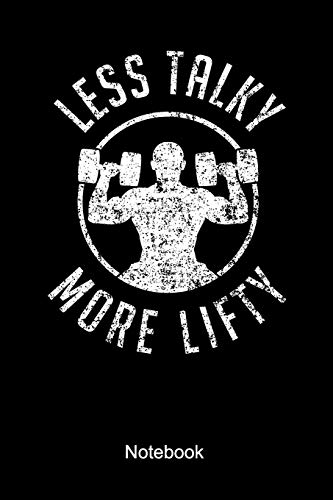 Less Talky More Lifty Notebook: Lined notebook for a body builder and fitness fan who is doing weight lifting and workouts at the gym