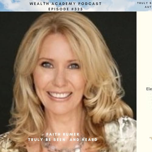 Episode 323 - Truly Be Seen and Heard, Unlocking Your Authentic Voice with Faith Rimer