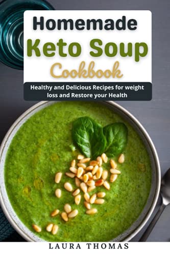 Homemade keto soup cookbook: Healthy and delicious recipes for weight loss and restore your health