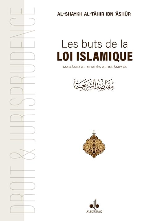 Buts de la Loi islamique: Maqâsid ash-Sharîah (Les)