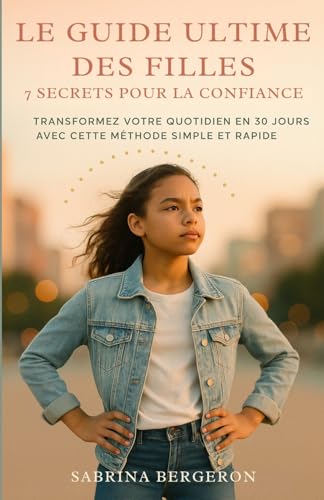 Le Guide Ultime des Filles: Transformez Votre Quotidien en 30 Jours avec cette Methode Simple et Rapide