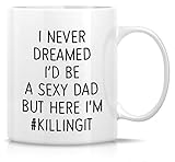 Retreez Funny Mug - I Never Dreamed I'd be a Sexy Dad But I'm Killing It 11 Oz Ceramic Coffee Mugs - Funny, Sarcasm, Inspirational birthday gifts for him, hot dad, papa, father, father's day gift